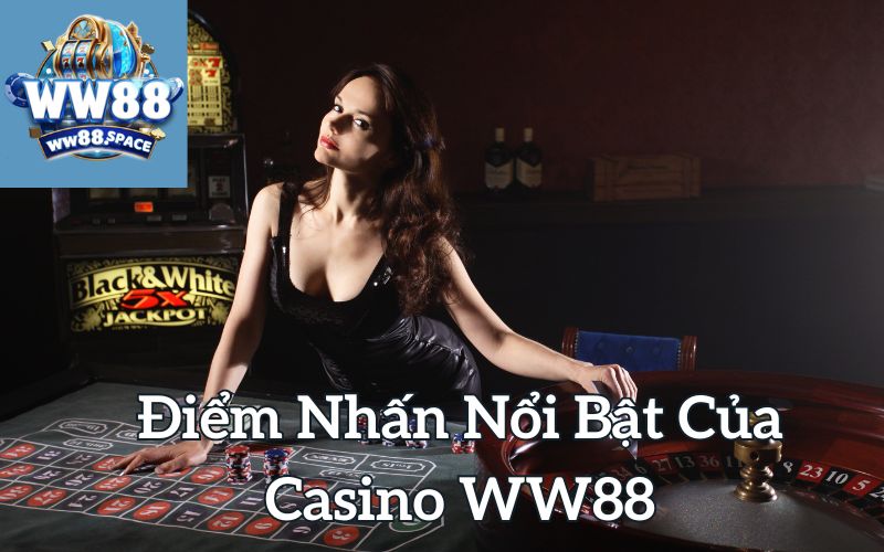 Điểm Nhấn Nổi Bật Của Casino WW88